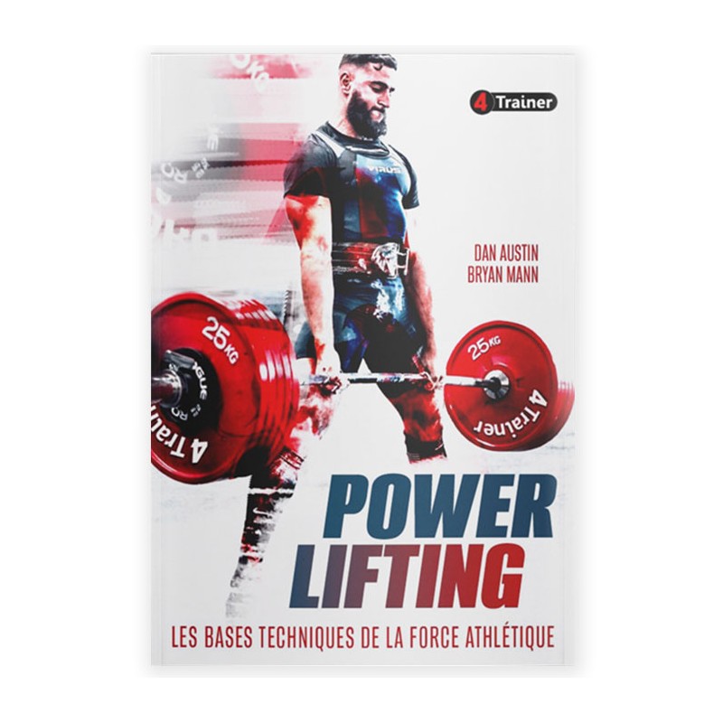 POWERLIFTING - Les Bases Techniques de la Force Athlétique - 4TRAINER EDITIONS POWERLIFTING - Les Bases Techniques de la Force Athlétique - 4TRAINER EDITIONS