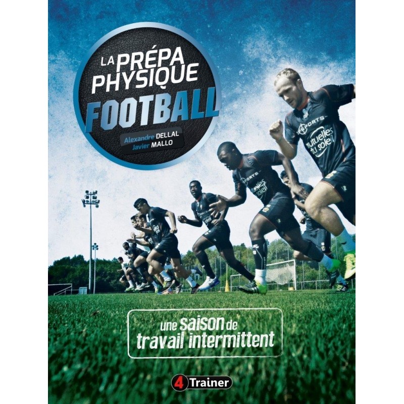 LIVRE La préparation physique Football - Le travail intermittent Alex Dellal et Javier Mallo 4Trainer